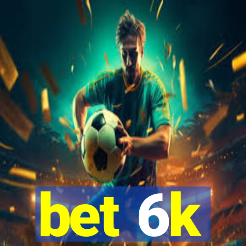 bet 6k